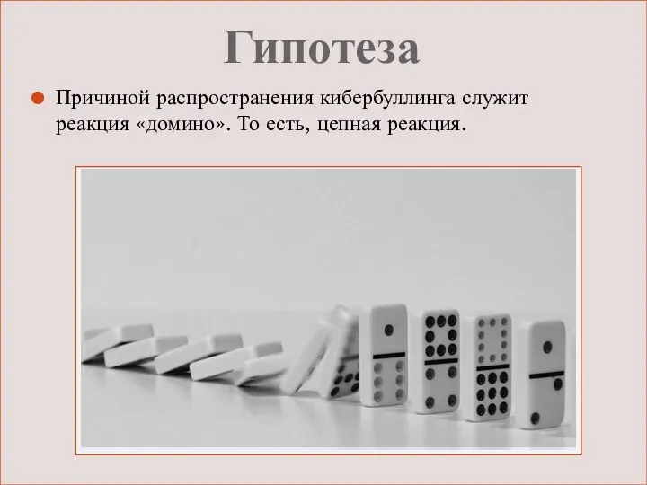 Гипотеза Причиной распространения кибербуллинга служит реакция «домино». То есть, цепная реакция.