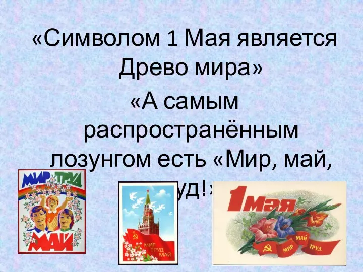 «Символом 1 Мая является Древо мира» «А самым распространённым лозунгом есть «Мир, май, труд!»»