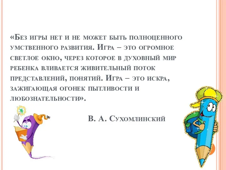 «Без игры нет и не может быть полноценного умственного развития. Игра