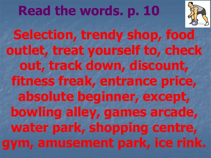 Read the words. p. 10 Selection, trendy shop, food outlet, treat