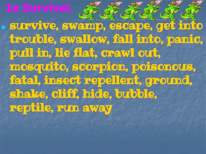 1e Survival. survive, swamp, escape, get into trouble, swallow, fall into,