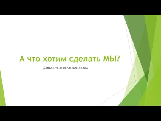 А что хотим сделать МЫ? Дополните свои плакаты идеями