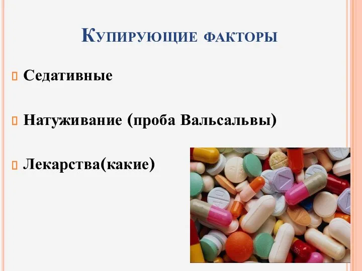 Купирующие факторы Седативные Натуживание (проба Вальсальвы) Лекарства(какие)