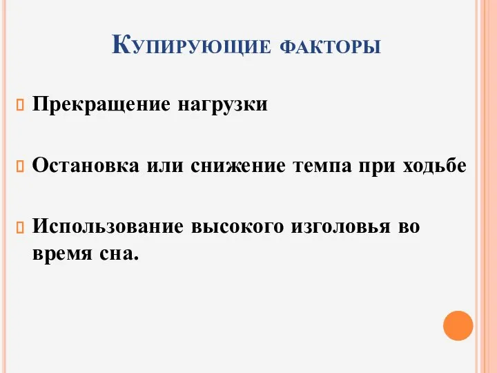 Купирующие факторы Прекращение нагрузки Остановка или снижение темпа при ходьбе Использование высокого изголовья во время сна.