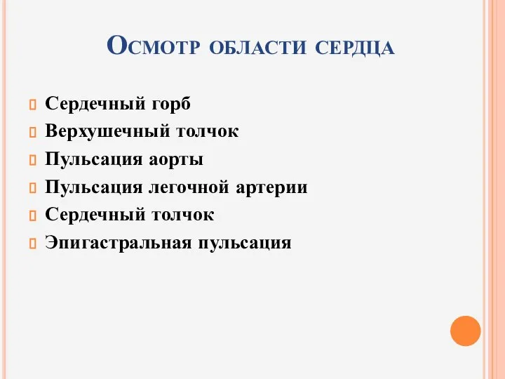 Осмотр области сердца Сердечный горб Верхушечный толчок Пульсация аорты Пульсация легочной артерии Сердечный толчок Эпигастральная пульсация