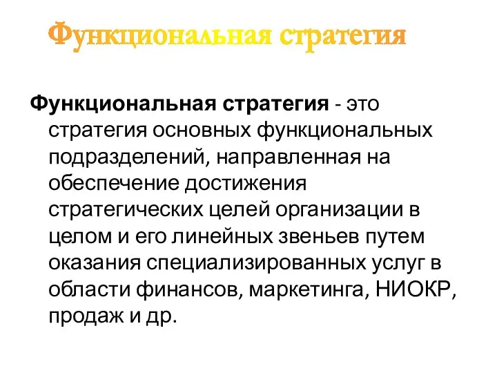 Функциональная стратегия Функциональная стратегия - это стратегия основных функциональных подразделений, направленная