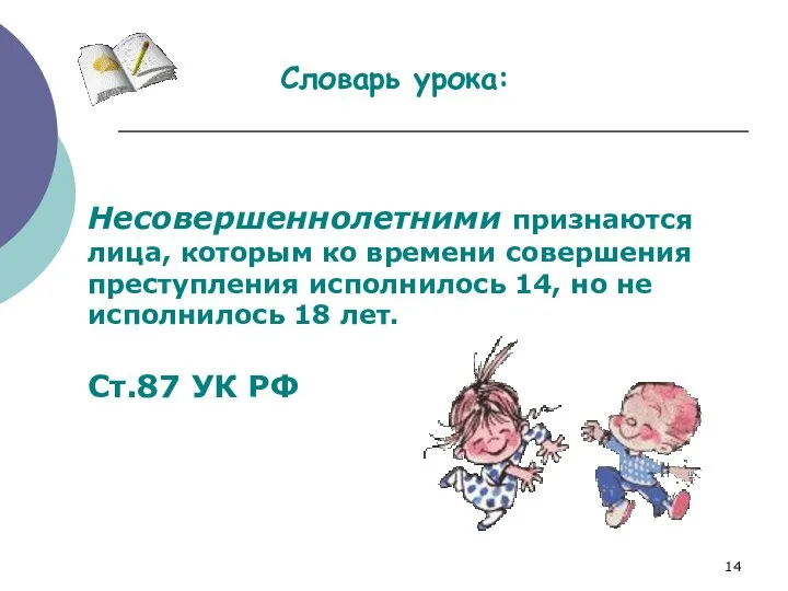 Несовершеннолетними признаются лица, которым ко времени совершения преступления исполнилось 14, но