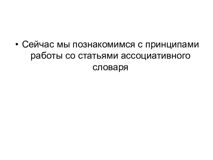 Сейчас мы познакомимся с принципами работы со статьями ассоциативного словаря