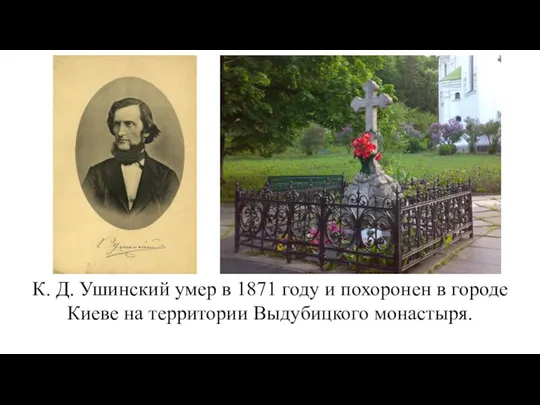 К. Д. Ушинский умер в 1871 году и похоронен в городе Киеве на территории Выдубицкого монастыря.