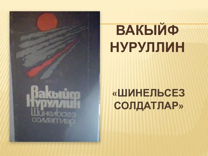 «ШИНЕЛЬСЕЗ СОЛДАТЛАР» ВАКЫЙФ НУРУЛЛИН