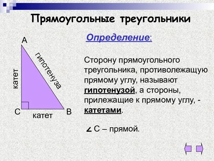 Прямоугольные треугольники Определение: Сторону прямоугольного треугольника, противолежащую прямому углу, называют гипотенузой,