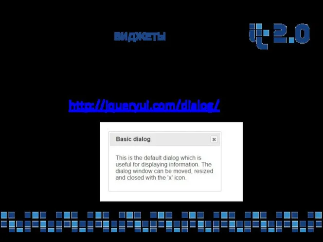 ВИДЖЕТЫ Dialog — диалоговое окно, которое может иметь любое содержимое Ссылка http://jqueryui.com/dialog/