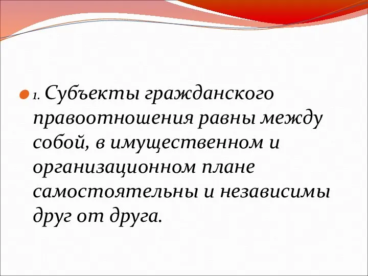 1. Субъекты гражданского правоотношения равны между собой, в имущественном и организационном