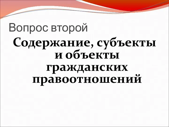 Вопрос второй Содержание, субъекты и объекты гражданских правоотношений