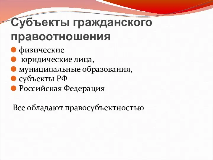 Субъекты гражданского правоотношения физические юридические лица, муниципальные образования, субъекты РФ Российская Федерация Все обладают правосубъектностью