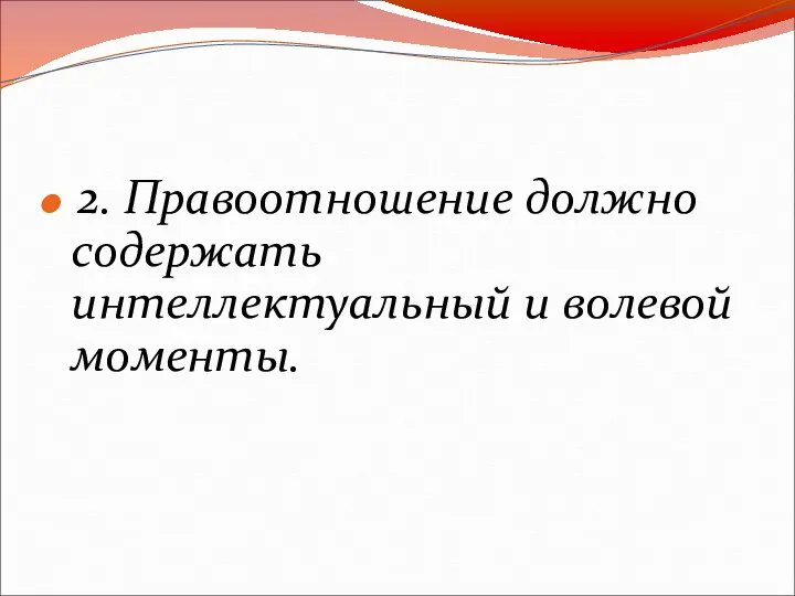 2. Правоотношение должно содержать интеллектуальный и волевой моменты.