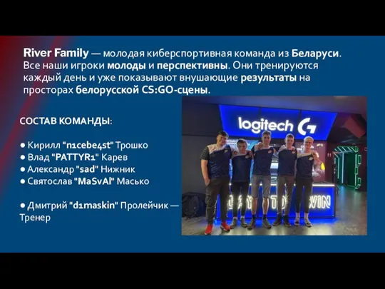 River Family — молодая киберспортивная команда из Беларуси. Все наши игроки