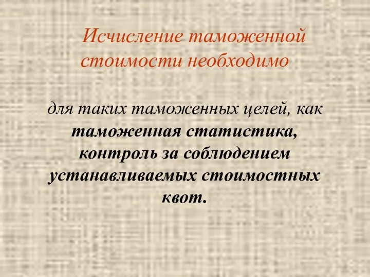 Исчисление таможенной стоимости необходимо для таких таможенных целей, как таможенная статистика,