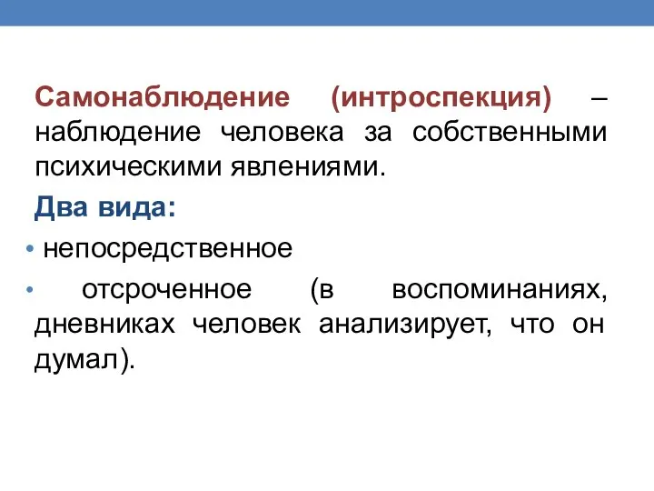 Самонаблюдение (интроспекция) – наблюдение человека за собственными психическими явлениями. Два вида: