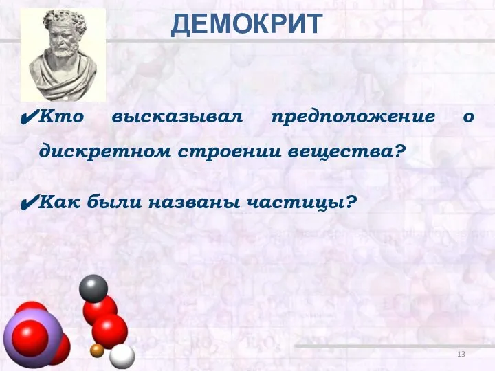 ДЕМОКРИТ Кто высказывал предположение о дискретном строении вещества? Как были названы частицы?