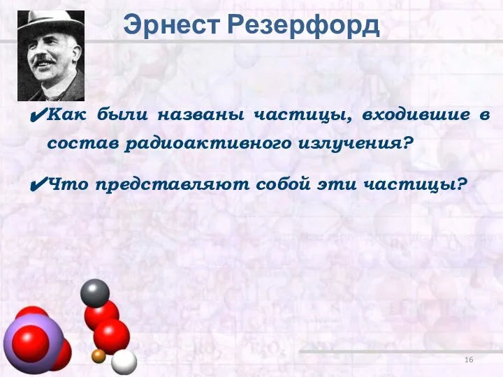 Эрнест Резерфорд Как были названы частицы, входившие в состав радиоактивного излучения? Что представляют собой эти частицы?