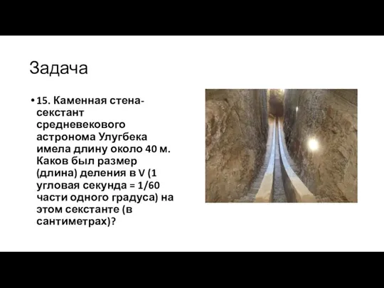 Задача 15. Каменная стена-секстант средневекового астронома Улугбека имела длину около 40