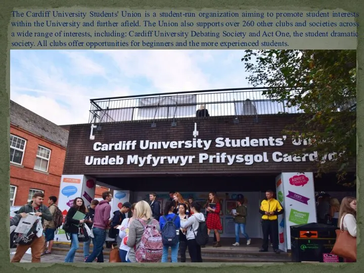 The Cardiff University Students' Union is a student-run organization aiming to