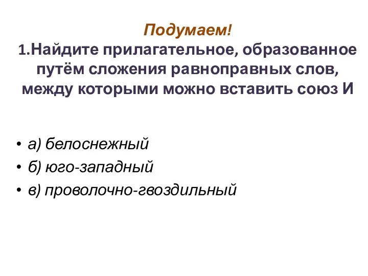 Подумаем! 1.Найдите прилагательное, образованное путём сложения равноправных слов, между которыми можно