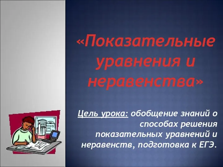 «Показательные уравнения и неравенства» Цель урока: обобщение знаний о способах решения