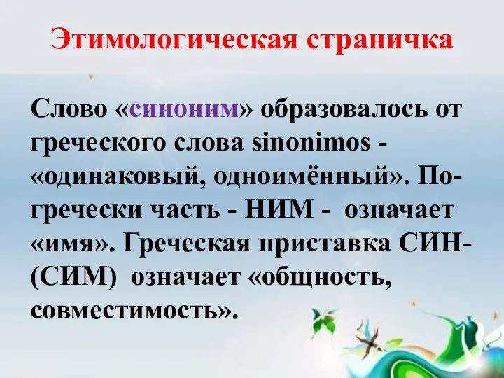 Этимологическая страничка Слово «синоним» образовалось от греческого слова sinоnimos - «одинаковый,