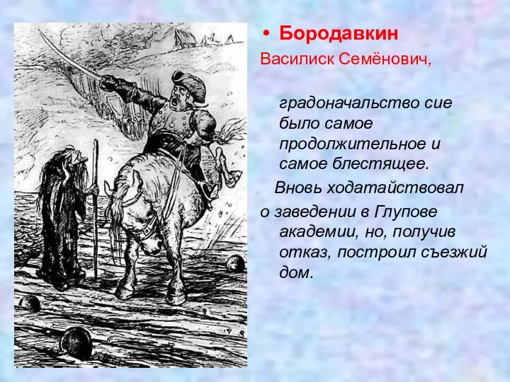 Бородавкин Василиск Семёнович, градоначальство сие было самое продолжительное и самое блестящее.