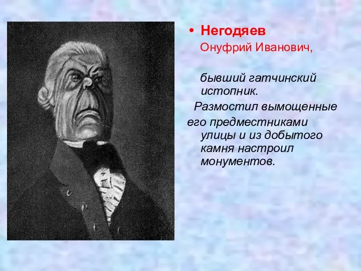 Негодяев Онуфрий Иванович, бывший гатчинский истопник. Размостил вымощенные его предместниками улицы