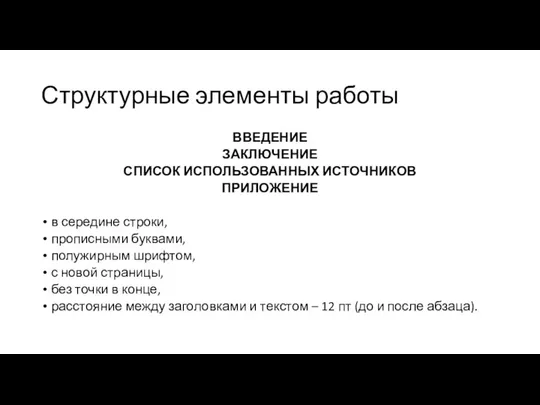 Структурные элементы работы ВВЕДЕНИЕ ЗАКЛЮЧЕНИЕ СПИСОК ИСПОЛЬЗОВАННЫХ ИСТОЧНИКОВ ПРИЛОЖЕНИЕ в середине