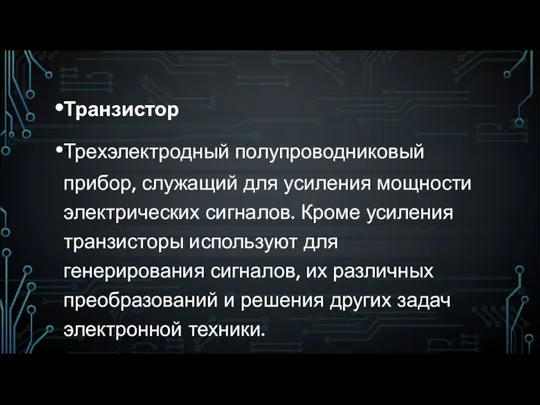 Транзистор Трехэлектродный полупроводниковый прибор, служащий для усиления мощности электрических сигналов. Кроме