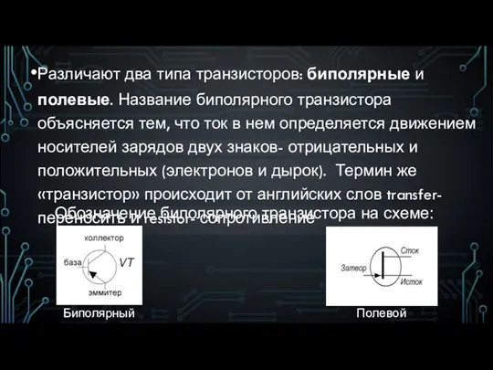 Различают два типа транзисторов: биполярные и полевые. Название биполярного транзистора объясняется