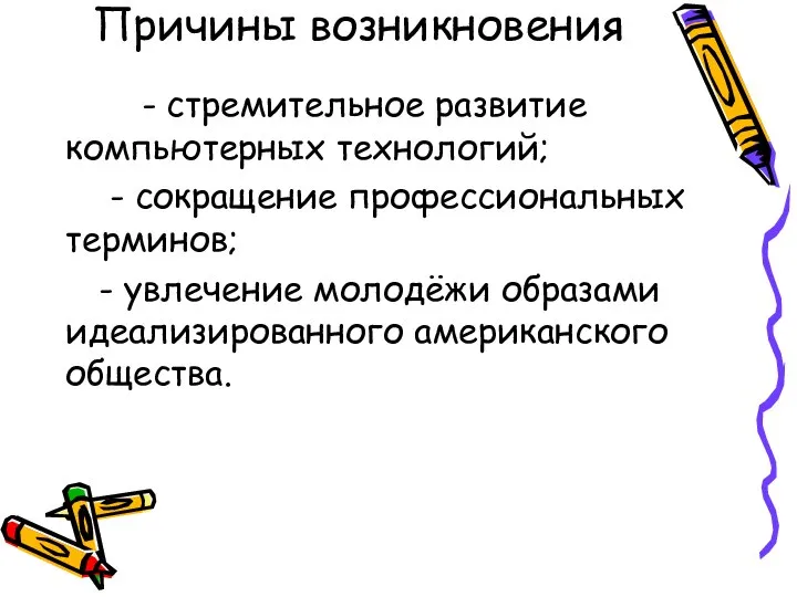 Причины возникновения - стремительное развитие компьютерных технологий; - сокращение профессиональных терминов;