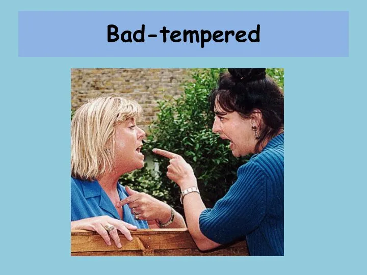 Bad-tempered