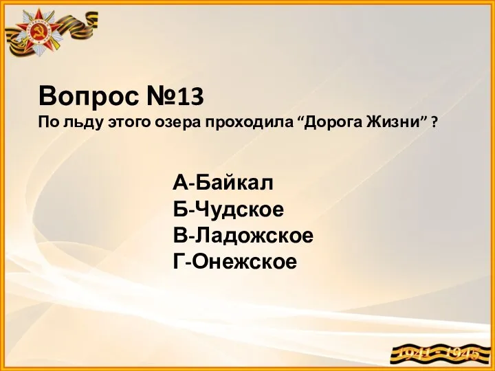 Вопрос №13 По льду этого озера проходила “Дорога Жизни” ? А-Байкал Б-Чудское В-Ладожское Г-Онежское