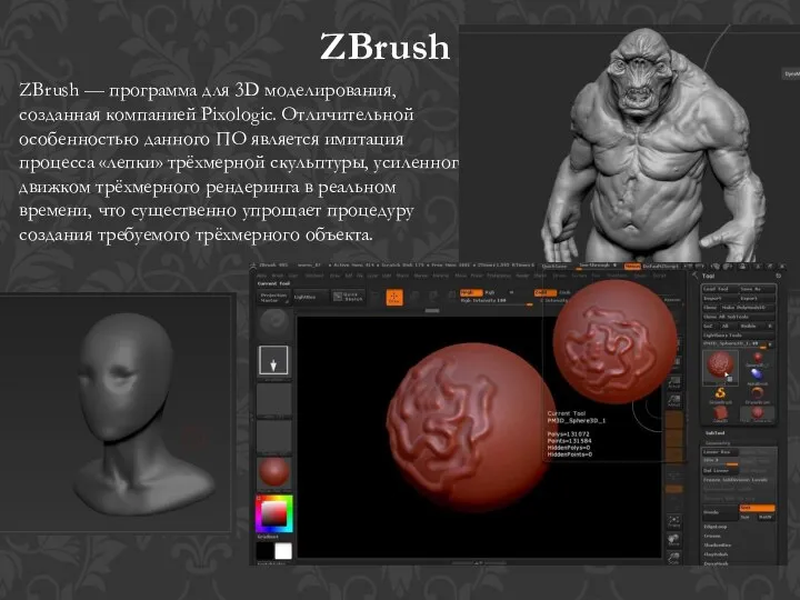 ZBrush ZBrush — программа для 3D моделирования, созданная компанией Pixologic. Отличительной