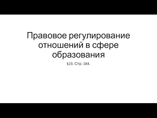 Правовое регулирование отношений в сфере образования §23. Стр. 184.