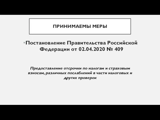 ПРИНИМАЕМЫ МЕРЫ Постановление Правительства Российской Федерации от 02.04.2020 № 409 Предоставление