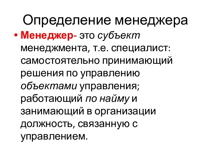 Определение менеджера Менеджер- это субъект менеджмента, т.е. специалист: самостоятельно принимающий решения