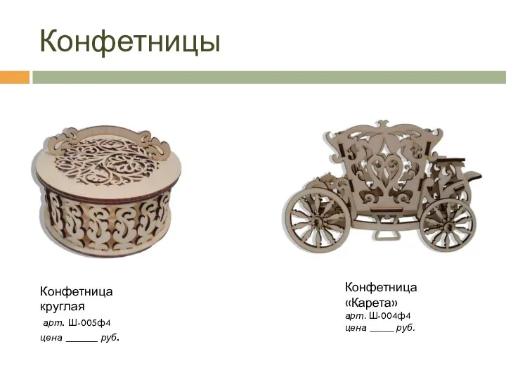 Конфетницы Конфетница круглая арт. Ш-005ф4 цена _____ руб. Конфетница «Карета» арт. Ш-004ф4 цена _____ руб.