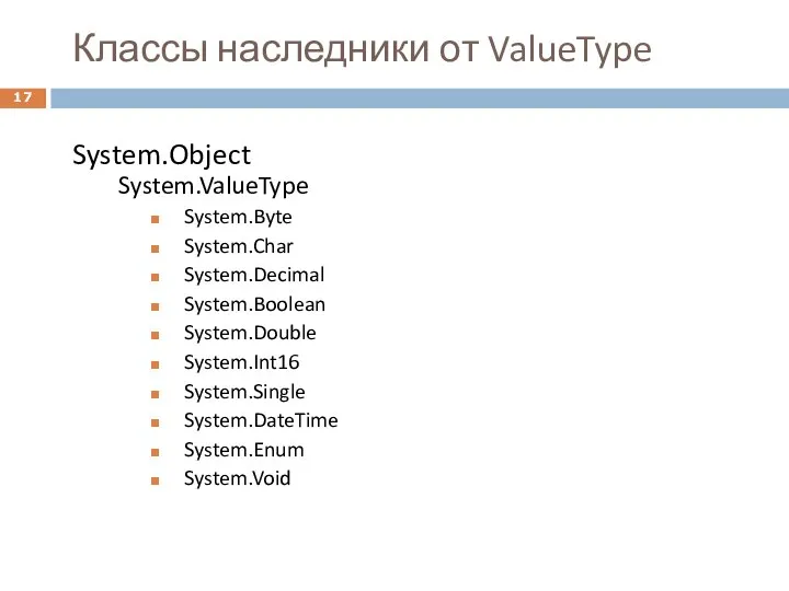 Классы наследники от ValueType System.Object System.ValueType System.Byte System.Char System.Decimal System.Boolean System.Double System.Int16 System.Single System.DateTime System.Enum System.Void