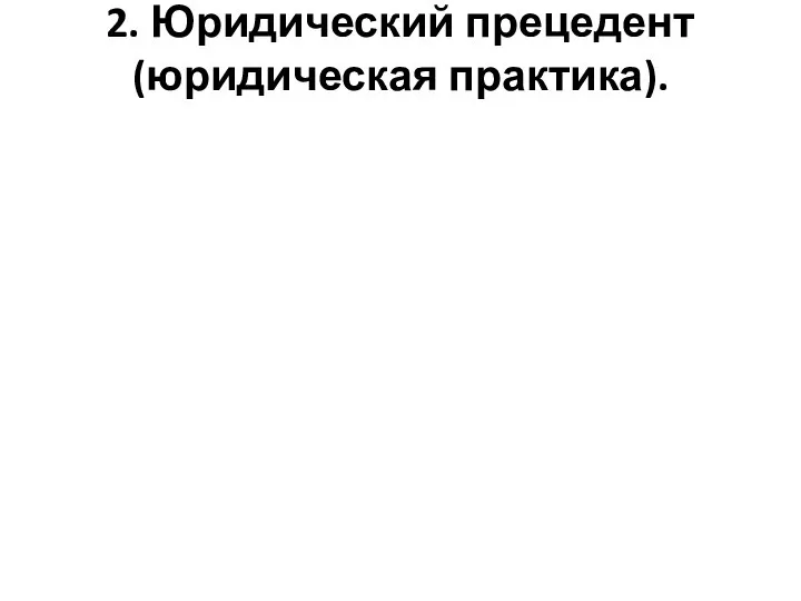 2. Юридический прецедент (юридическая практика).