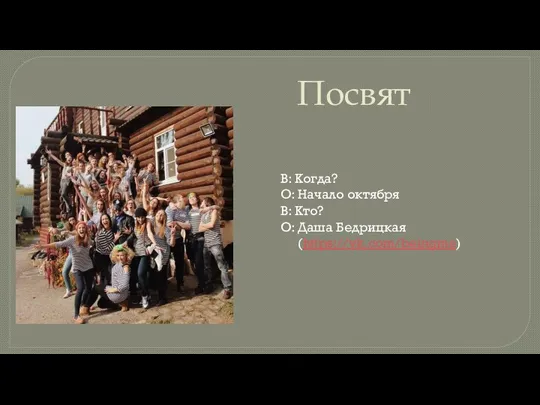 Посвят В: Когда? О: Начало октября В: Кто? О: Даша Бедрицкая (https://vk.com/beingme)