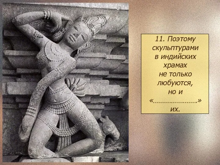 11. Поэтому скульптурами в индийских храмах не только любуются, но и «………………….» их.