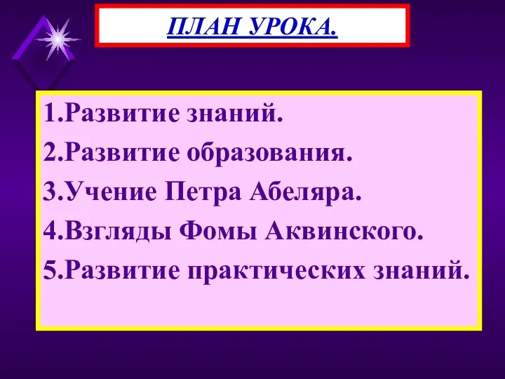 1.Развитие знаний. 2.Развитие образования. 3.Учение Петра Абеляра. 4.Взгляды Фомы Аквинского. 5.Развитие практических знаний. ПЛАН УРОКА.