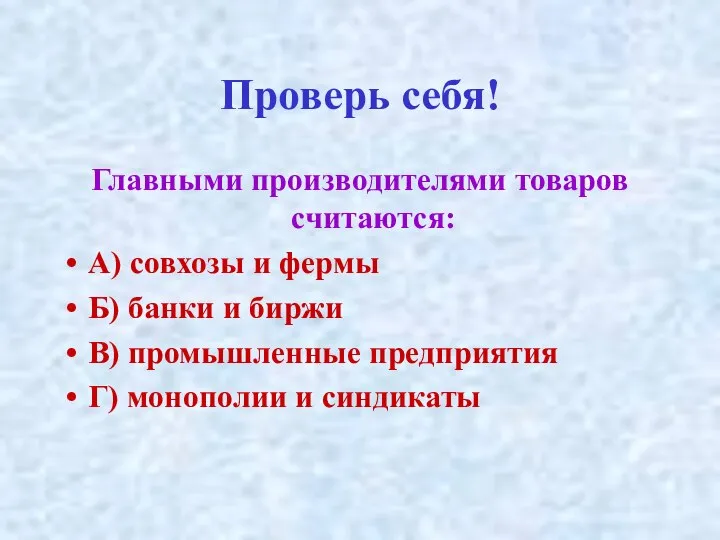 Проверь себя! Главными производителями товаров считаются: А) совхозы и фермы Б)