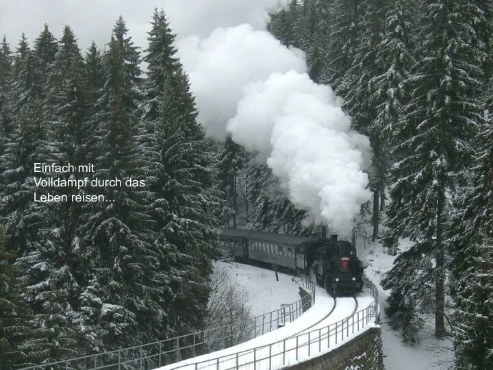 Einfach mit Volldampf durch das Leben reisen... Einfach mit Volldampf durch das Leben reisen...